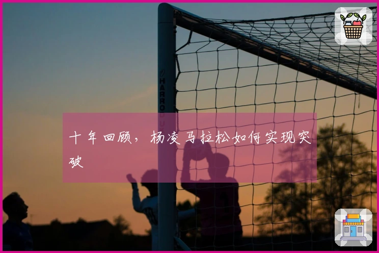 十年回顾，杨凌马拉松如何实现突破