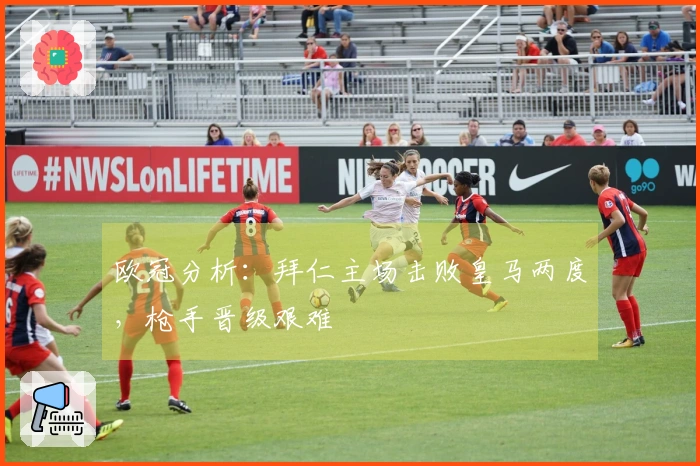 欧冠分析：拜仁主场击败皇马两度，枪手晋级艰难